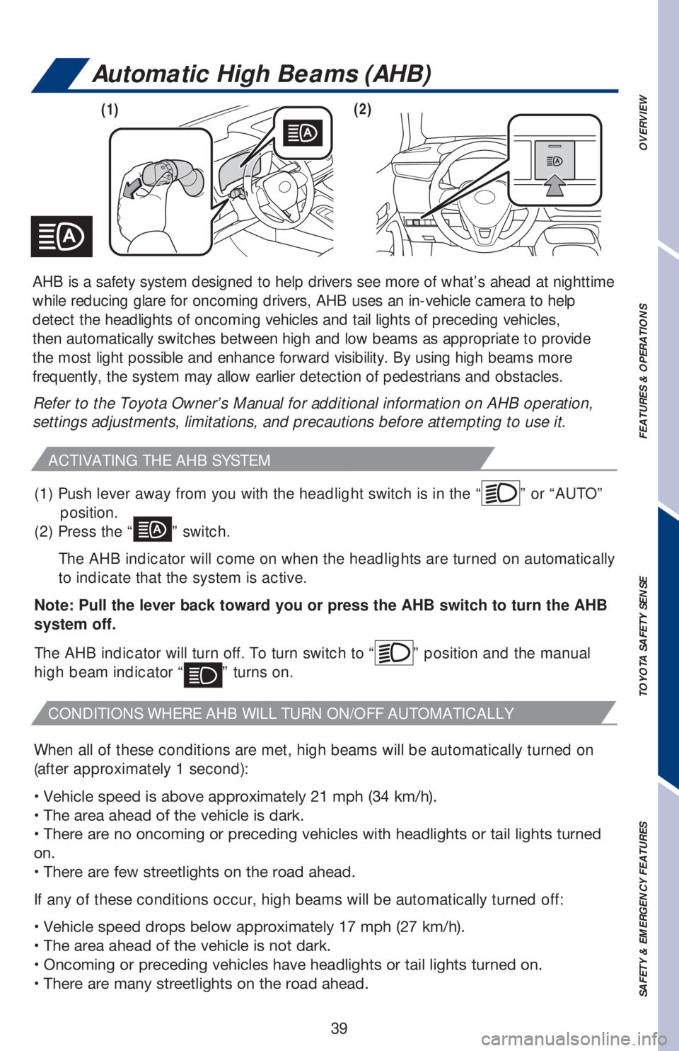 TOYOTA COROLLA HATCHBACK 2020 (in English) Service Manual 39
OVERVIEW FEATURES & OPERATIONS TOYOTA SAFETY SENSE SAFETY & EMERGENCY FEATURES
Automatic High Beams (AHB)
ACTIVATING THE AHB SYSTEM
CONDITIONS WHERE AHB WILL TURN ON/OFF AUTOMATICALLY
When all of t TOYOTA COROLLA HATCHBACK 2020 (in English) Service Manual 39
OVERVIEW FEATURES & OPERATIONS TOYOTA SAFETY SENSE SAFETY & EMERGENCY FEATURES
Automatic High Beams (AHB)
ACTIVATING THE AHB SYSTEM
CONDITIONS WHERE AHB WILL TURN ON/OFF AUTOMATICALLY
When all of t