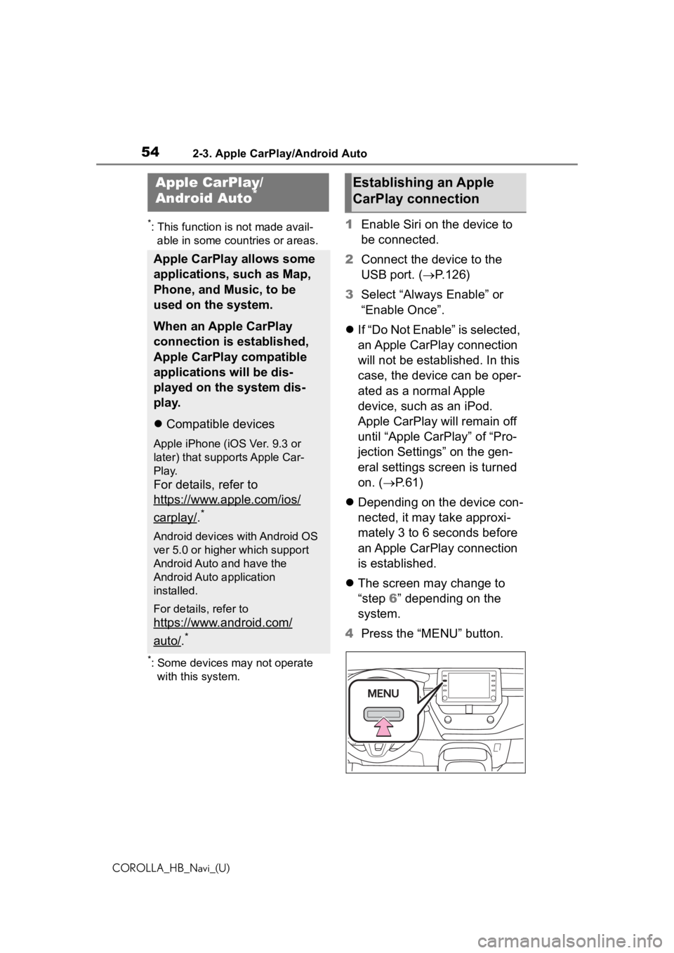 TOYOTA COROLLA HATCHBACK 2020  Accessories, Audio & Navigation (in English) 542-3. Apple CarPlay/Android Auto
COROLLA_HB_Navi_(U)
2-3.Apple CarPlay/Android Auto
*: This function is not made avail-able in some countries or areas.
*: Some devices may not operate with this syste