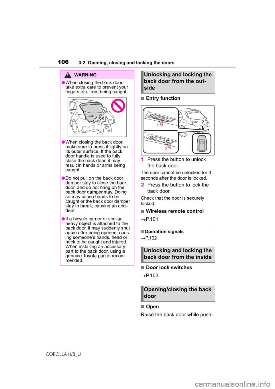 TOYOTA COROLLA HATCHBACK 2021 Owners Manual (in English) 1063-2. Opening, closing and locking the doors
COROLLA H/B_U
■Entry function
1 Press the button to unlock
the back door.
The door cannot be unlocked for 3
seconds after the door is locked.
2Press TOYOTA COROLLA HATCHBACK 2021 Owners Manual (in English) 1063-2. Opening, closing and locking the doors
COROLLA H/B_U
■Entry function
1 Press the button to unlock
the back door.
The door cannot be unlocked for 3
seconds after the door is locked.
2Press