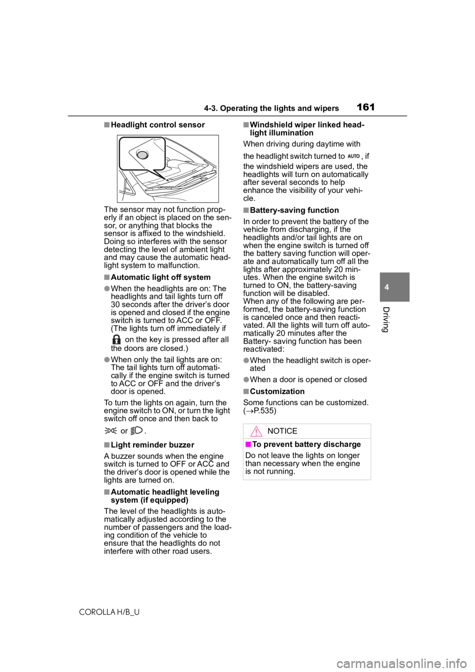 TOYOTA COROLLA HATCHBACK 2021  Owners Manual (in English) 1614-3. Operating the lights and wipers
COROLLA H/B_U
4
Driving
■Headlight control sensor
The sensor may not function prop-
erly if an object is placed on the sen-
sor, or anything that blocks the 
