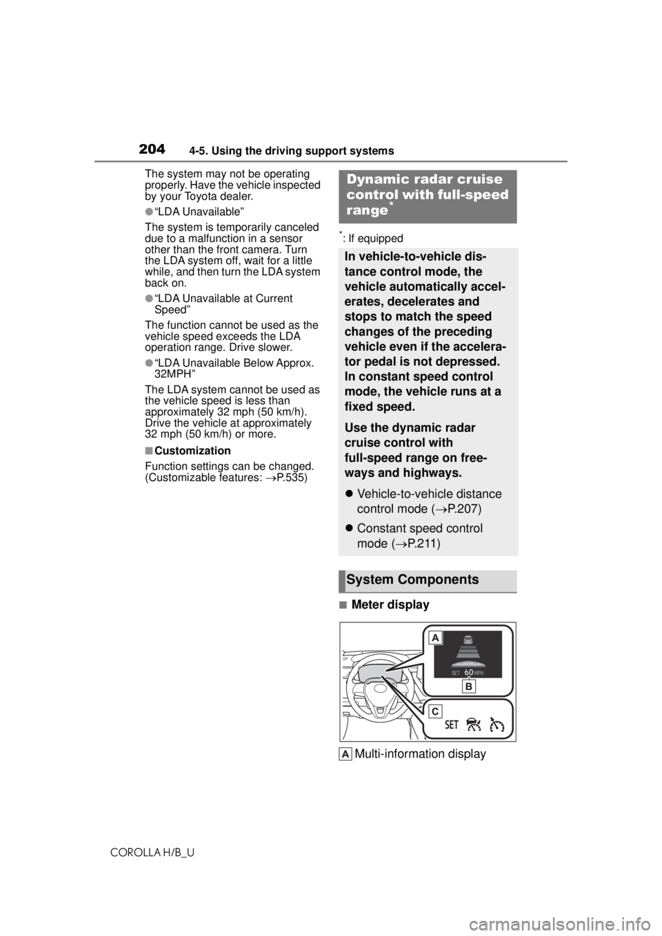 TOYOTA COROLLA HATCHBACK 2021 Owners Manual (in English) 2044-5. Using the driving support systems
COROLLA H/B_UThe system may not be operating
properly. Have the vehicle inspected
by your Toyota dealer.
●“LDA Unavailable”
The system is temporarily TOYOTA COROLLA HATCHBACK 2021 Owners Manual (in English) 2044-5. Using the driving support systems
COROLLA H/B_UThe system may not be operating
properly. Have the vehicle inspected
by your Toyota dealer.
●“LDA Unavailable”
The system is temporarily