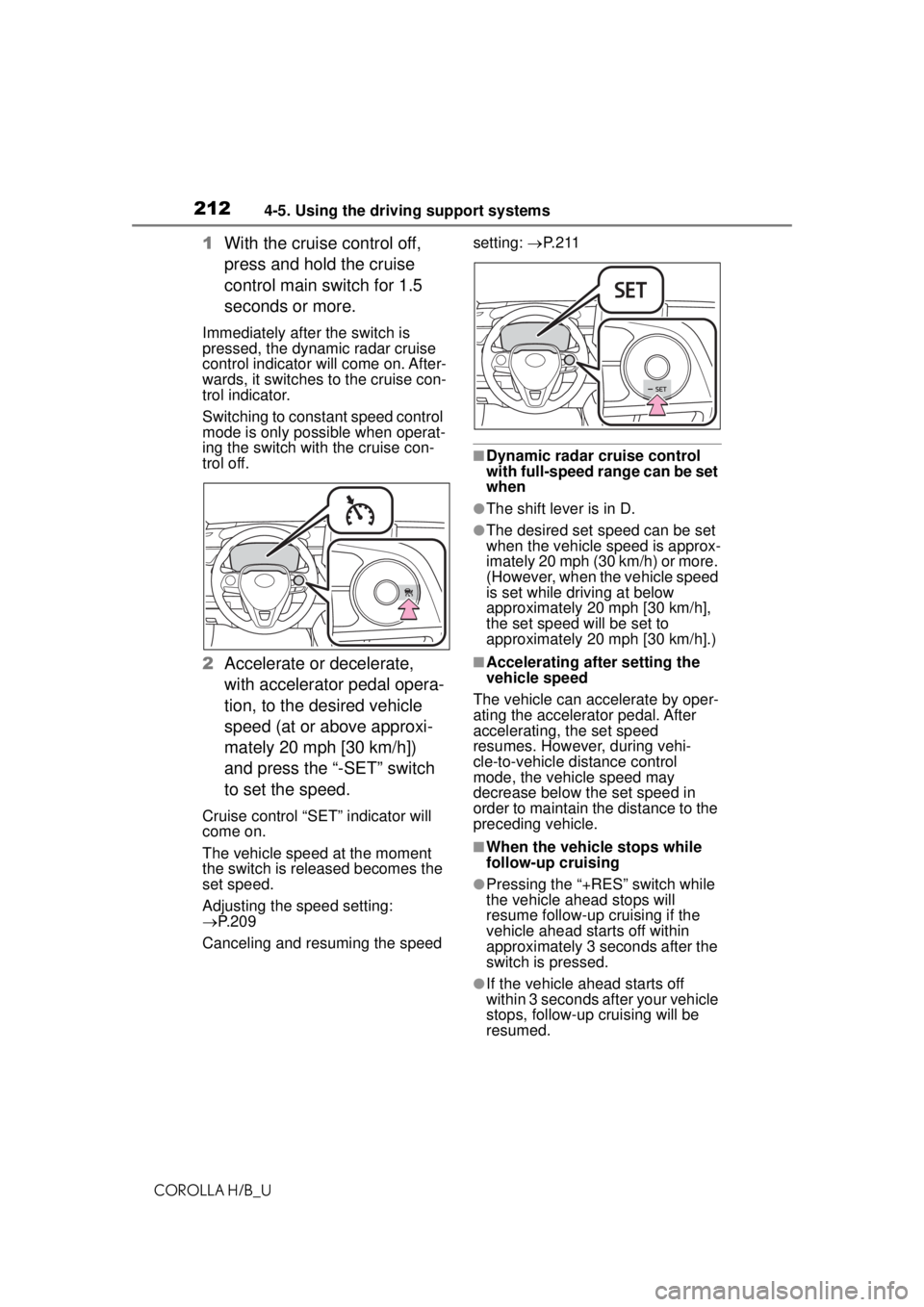 TOYOTA COROLLA HATCHBACK 2021 Owners Manual (in English) 2124-5. Using the driving support systems
COROLLA H/B_U
1With the cruise control off,
press and hold the cruise
control main switch for 1.5
seconds or more.
Immediately after the switch is
pressed TOYOTA COROLLA HATCHBACK 2021 Owners Manual (in English) 2124-5. Using the driving support systems
COROLLA H/B_U
1With the cruise control off,
press and hold the cruise
control main switch for 1.5
seconds or more.
Immediately after the switch is
pressed
