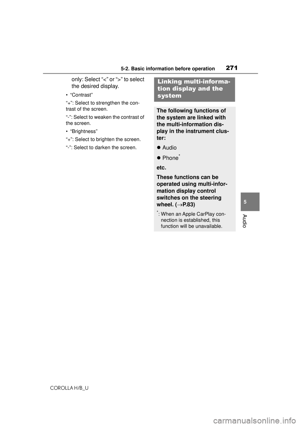 TOYOTA COROLLA HATCHBACK 2021  Owners Manual (in English) 2715-2. Basic information before operation
COROLLA H/B_U
5
Audio
only: Select “<” or “>” to select 
the desired display.
• “Contrast”
“+”: Select to strengthen the con-
trast of the 