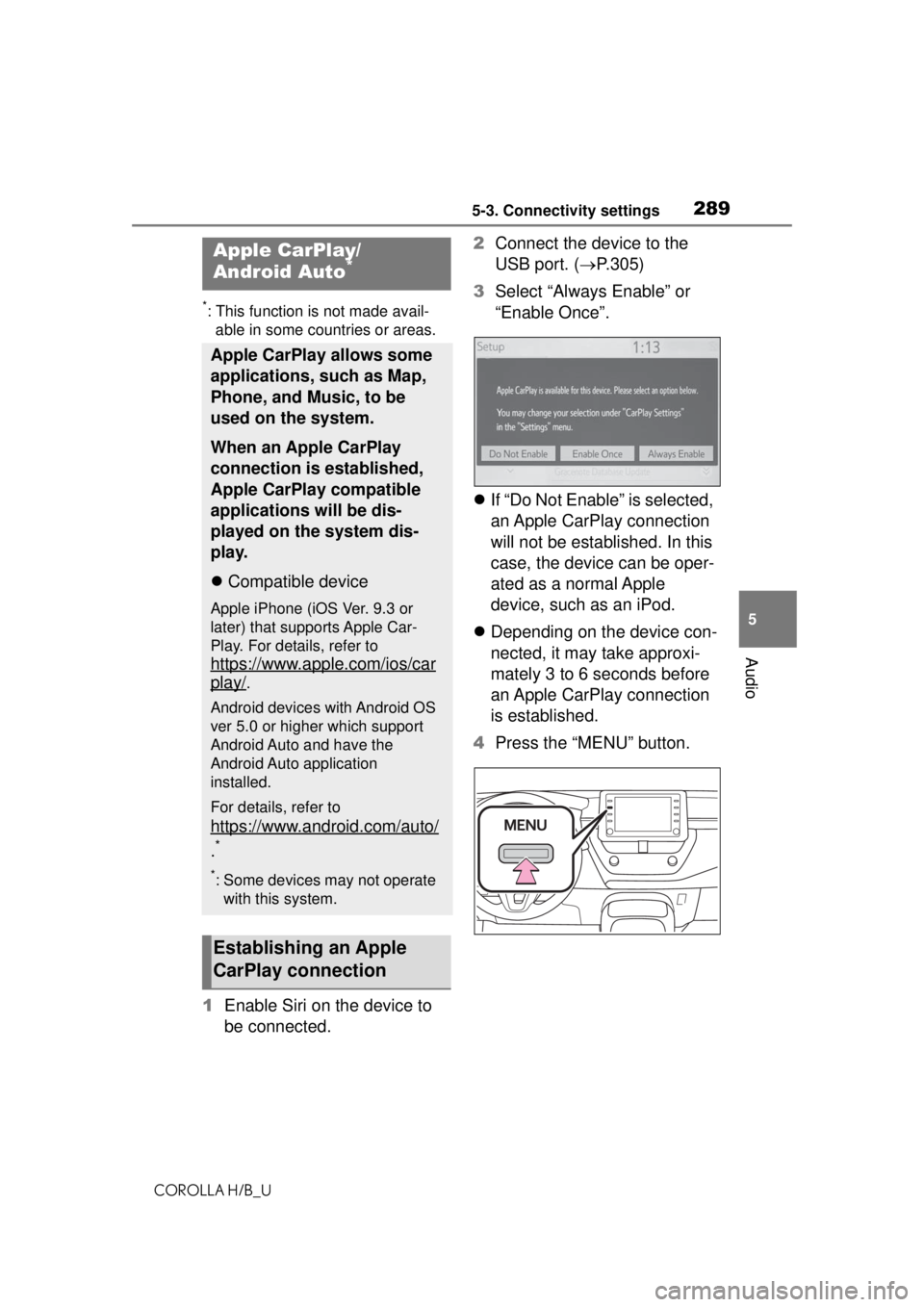 TOYOTA COROLLA HATCHBACK 2021 Owners Manual (in English) 2895-3. Connectivity settings
COROLLA H/B_U
5
Audio
*: This function is not made avail- able in some countries or areas.
1 Enable Siri on the device to
be connected. 2
Connect the device to the
USB TOYOTA COROLLA HATCHBACK 2021 Owners Manual (in English) 2895-3. Connectivity settings
COROLLA H/B_U
5
Audio
*: This function is not made avail- able in some countries or areas.
1 Enable Siri on the device to
be connected. 2
Connect the device to the
USB