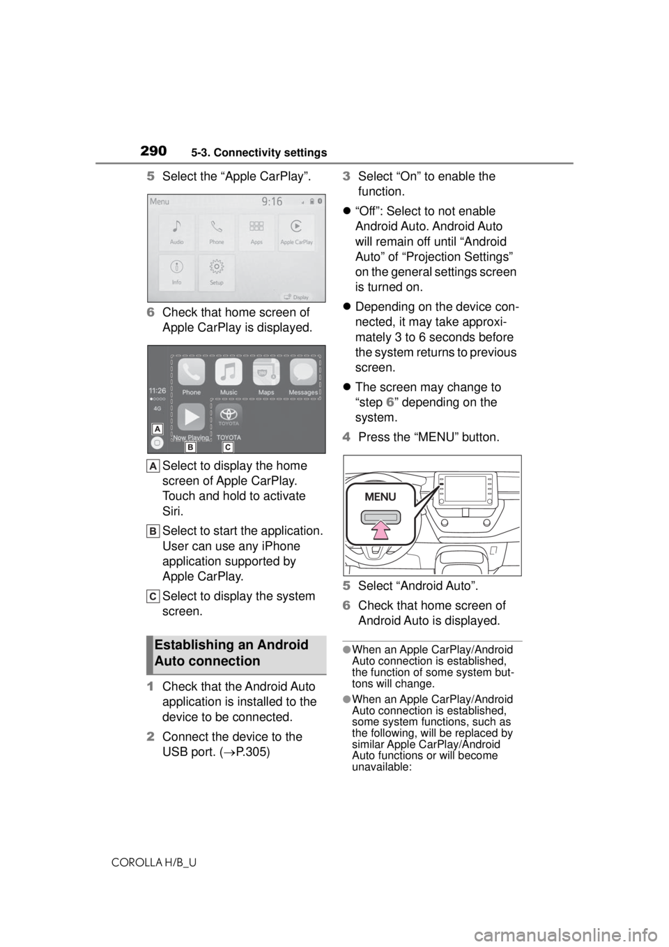 TOYOTA COROLLA HATCHBACK 2021 Owners Manual (in English) 2905-3. Connectivity settings
COROLLA H/B_U
5Select the “Apple CarPlay”.
6 Check that home screen of
Apple CarPlay is displayed.
Select to display the home
screen of Apple CarPlay.
Touch and hol TOYOTA COROLLA HATCHBACK 2021 Owners Manual (in English) 2905-3. Connectivity settings
COROLLA H/B_U
5Select the “Apple CarPlay”.
6 Check that home screen of
Apple CarPlay is displayed.
Select to display the home
screen of Apple CarPlay.
Touch and hol