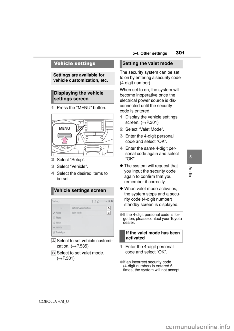 TOYOTA COROLLA HATCHBACK 2021 Owners Manual (in English) 3015-4. Other settings
COROLLA H/B_U
5
Audio
1 Press the “MENU” button.
2 Select “Setup”.
3 Select “Vehicle”.
4 Select the desired items to
be set.
Select to set vehicle customi-
zation. TOYOTA COROLLA HATCHBACK 2021 Owners Manual (in English) 3015-4. Other settings
COROLLA H/B_U
5
Audio
1 Press the “MENU” button.
2 Select “Setup”.
3 Select “Vehicle”.
4 Select the desired items to
be set.
Select to set vehicle customi-
zation.