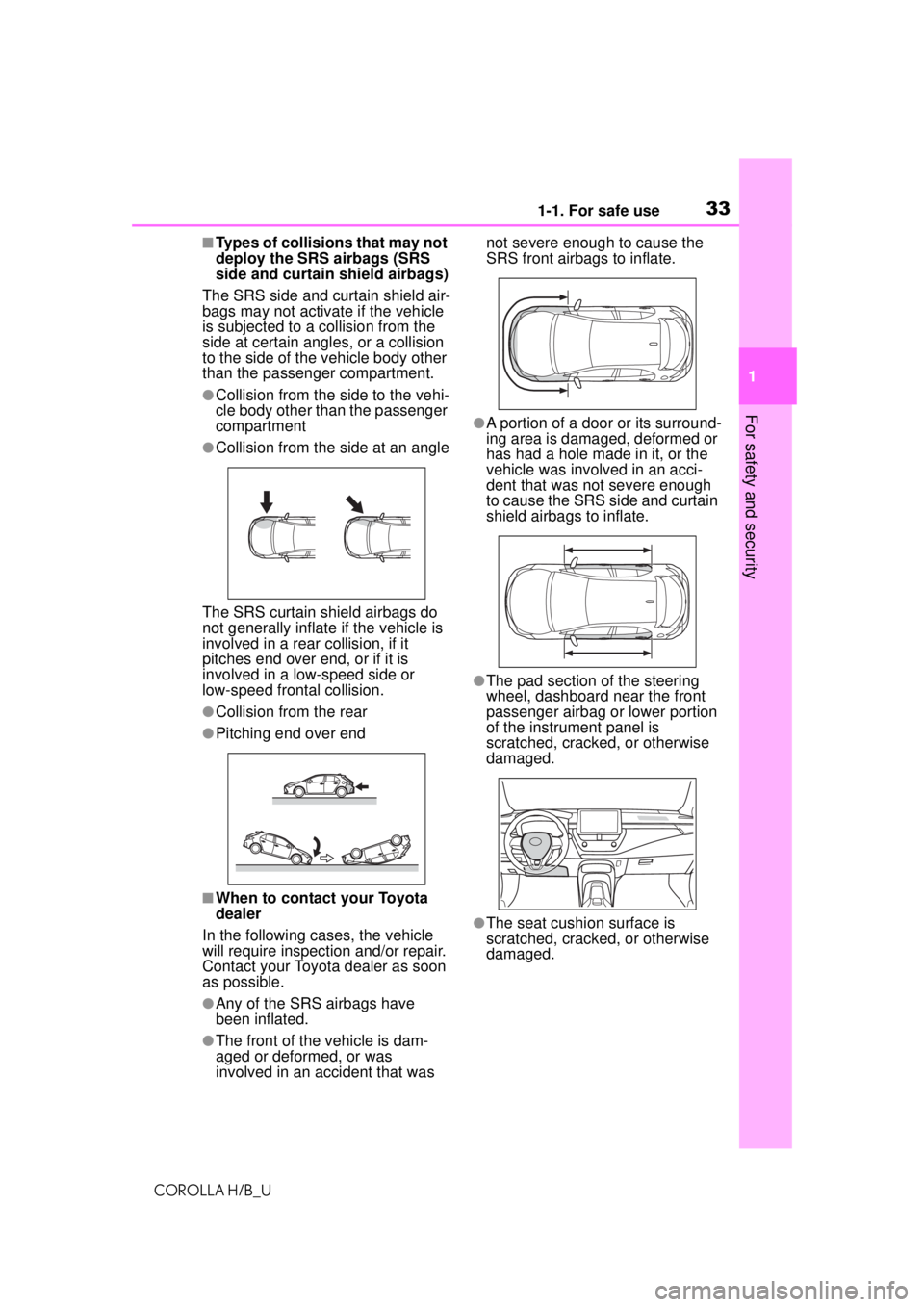 TOYOTA COROLLA HATCHBACK 2021 Owners Manual (in English) 331-1. For safe use
COROLLA H/B_U
1
For safety and security
■Types of collisions that may not
deploy the SRS airbags (SRS
side and curtain shield airbags)
The SRS side and curtain shield air-
bags TOYOTA COROLLA HATCHBACK 2021 Owners Manual (in English) 331-1. For safe use
COROLLA H/B_U
1
For safety and security
■Types of collisions that may not
deploy the SRS airbags (SRS
side and curtain shield airbags)
The SRS side and curtain shield air-
bags