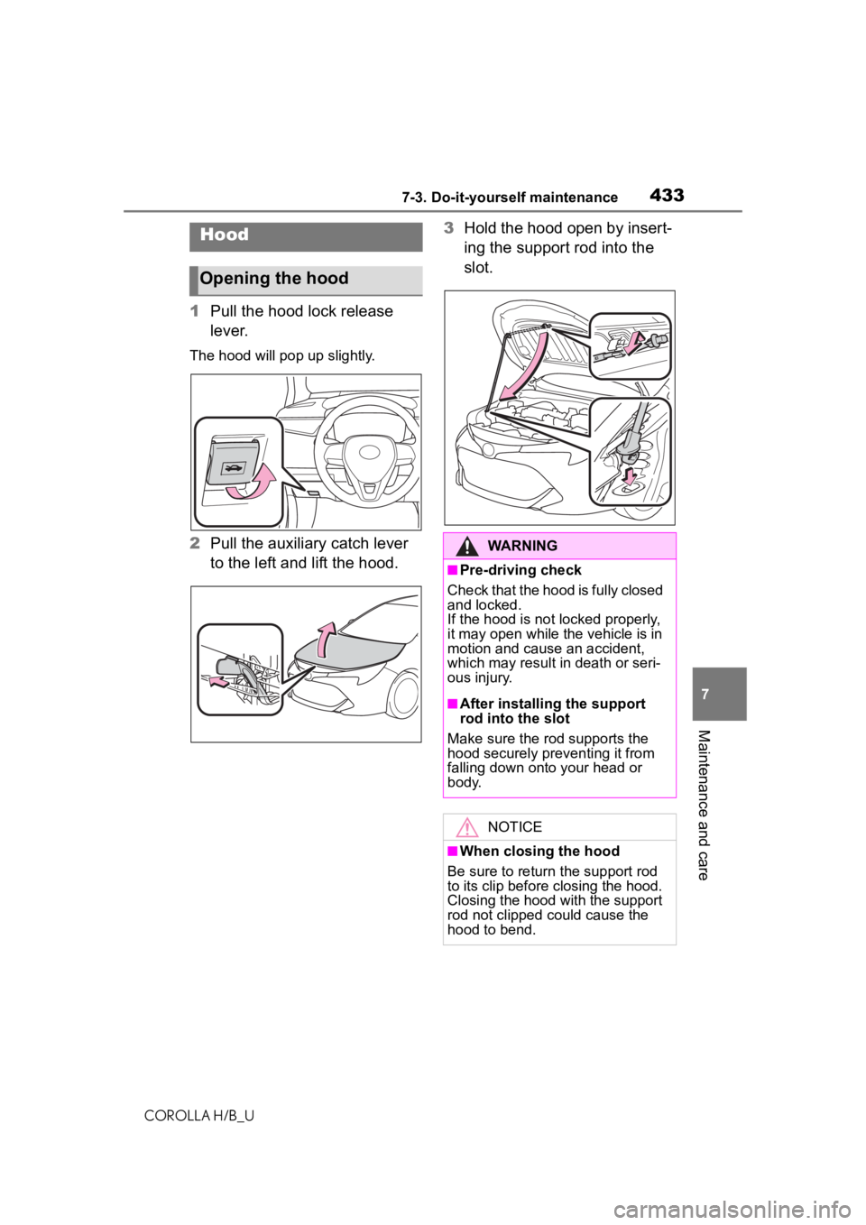TOYOTA COROLLA HATCHBACK 2021 Owners Manual (in English) 4337-3. Do-it-yourself maintenance
COROLLA H/B_U
7
Maintenance and care
1 Pull the hood lock release
lever.
The hood will pop up slightly.
2Pull the auxiliary catch lever
to the left and lift the ho TOYOTA COROLLA HATCHBACK 2021 Owners Manual (in English) 4337-3. Do-it-yourself maintenance
COROLLA H/B_U
7
Maintenance and care
1 Pull the hood lock release
lever.
The hood will pop up slightly.
2Pull the auxiliary catch lever
to the left and lift the ho