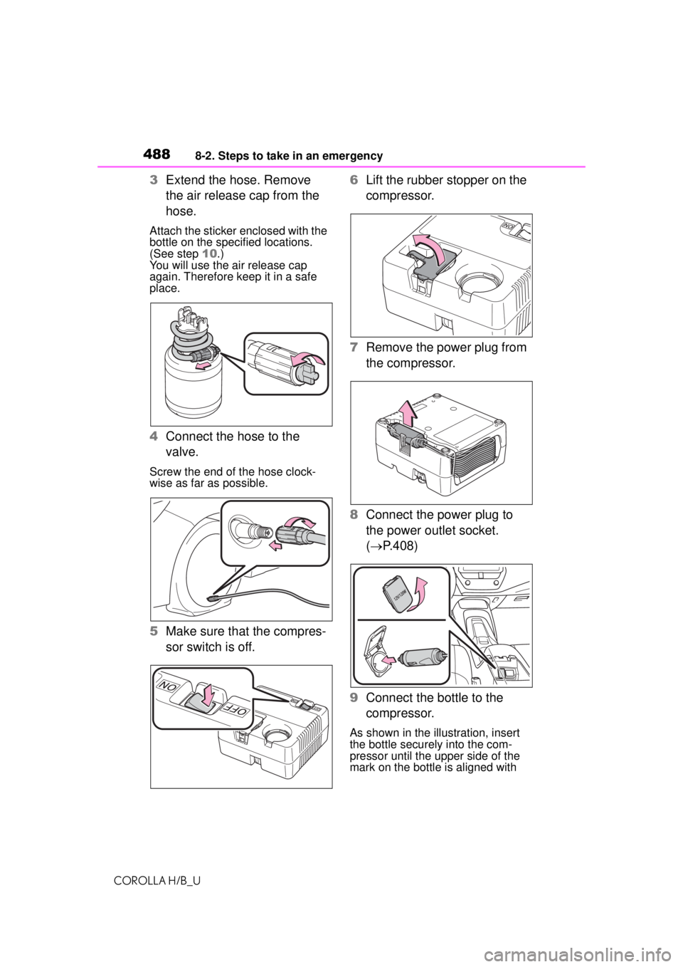 TOYOTA COROLLA HATCHBACK 2021 Owners Manual (in English) 4888-2. Steps to take in an emergency
COROLLA H/B_U
3Extend the hose. Remove
the air release cap from the
hose.
Attach the sticker enclosed with the
bottle on the specified locations.
(See step 1 TOYOTA COROLLA HATCHBACK 2021 Owners Manual (in English) 4888-2. Steps to take in an emergency
COROLLA H/B_U
3Extend the hose. Remove
the air release cap from the
hose.
Attach the sticker enclosed with the
bottle on the specified locations.
(See step 1