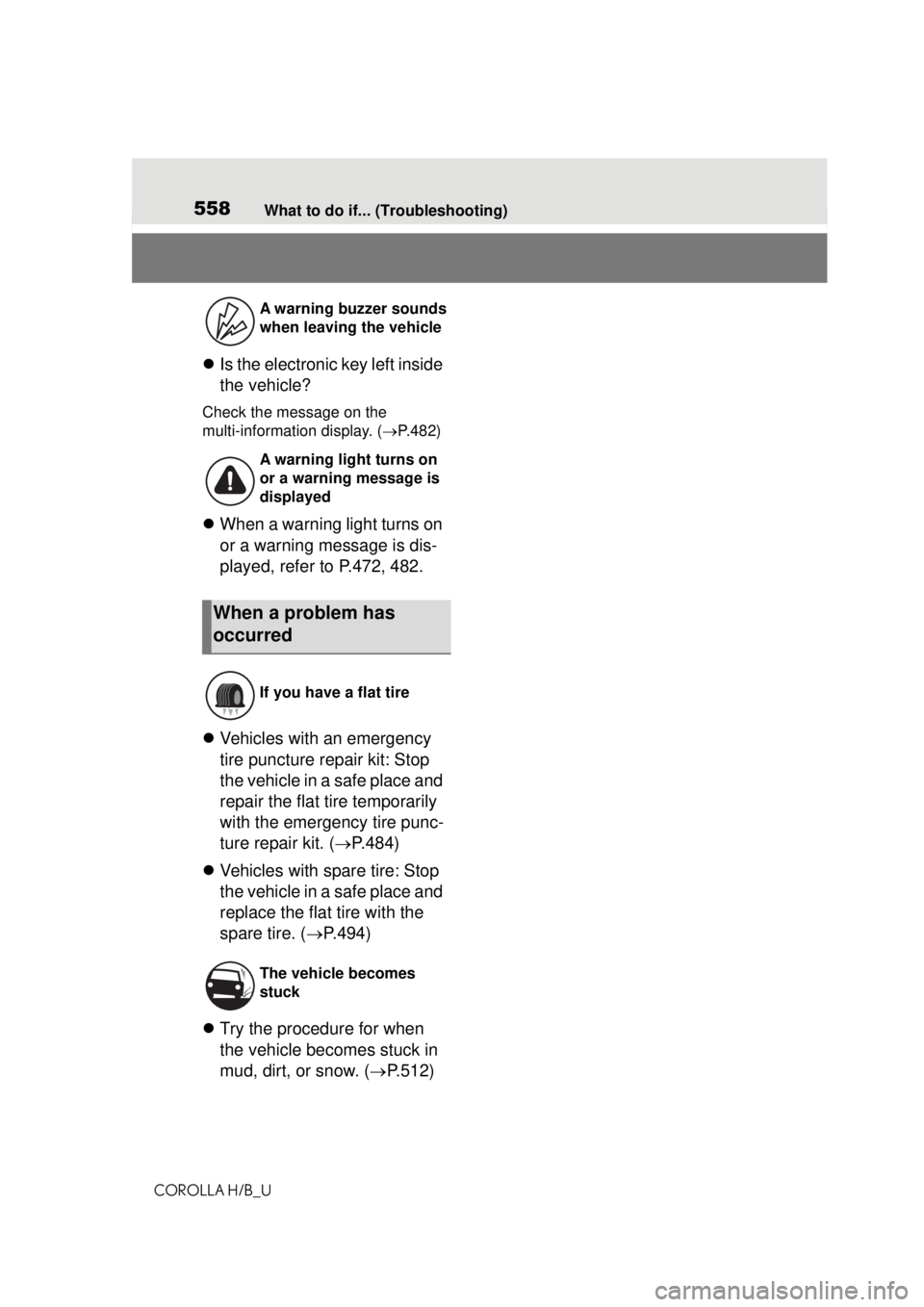 TOYOTA COROLLA HATCHBACK 2021 (in English) Repair Manual 558What to do if... (Troubleshooting)
COROLLA H/B_U
Is the electronic key left inside
the vehicle?
Check the message on the
multi-information display. ( P.482)
When a warning light turns TOYOTA COROLLA HATCHBACK 2021 (in English) Repair Manual 558What to do if... (Troubleshooting)
COROLLA H/B_U
Is the electronic key left inside
the vehicle?
Check the message on the
multi-information display. ( P.482)
When a warning light turns