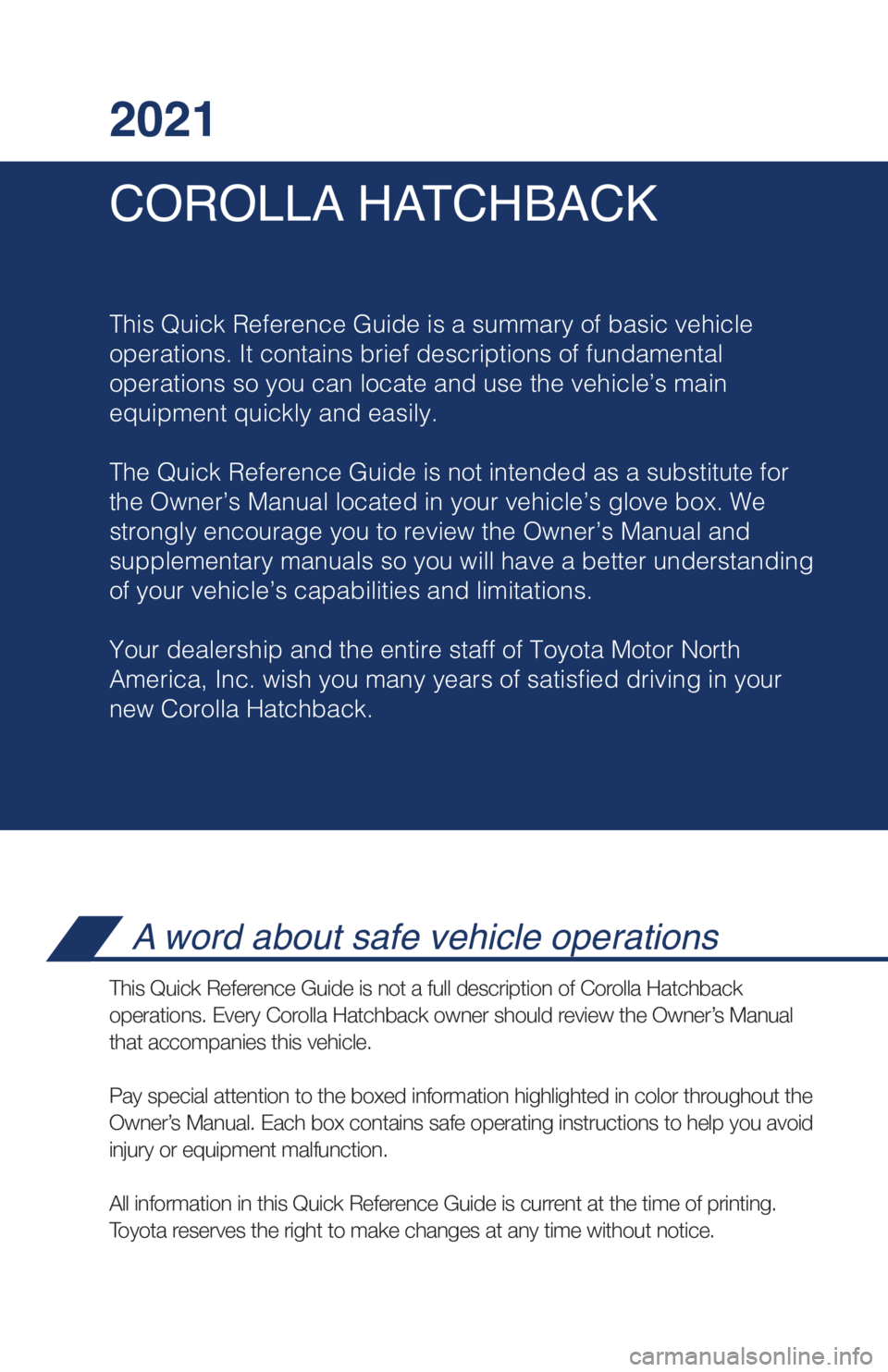 TOYOTA COROLLA HATCHBACK 2021 Owners Manual (in English) COROLLA HATCHBACK
2021
This Quick Reference Guide is a summary of basic vehicle
operations. It contains brief descriptions of fundamental
operations so you can locate and use the vehicle’s main
equ TOYOTA COROLLA HATCHBACK 2021 Owners Manual (in English) COROLLA HATCHBACK
2021
This Quick Reference Guide is a summary of basic vehicle
operations. It contains brief descriptions of fundamental
operations so you can locate and use the vehicle’s main
equ
