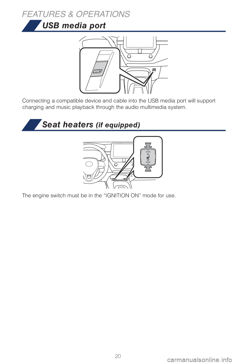 TOYOTA COROLLA HATCHBACK 2021   (in English) Owners Manual 20
FEATURES & OPERATIONSUSB media port
Connecting a compatible device and cable into the USB media port will support 
charging and music playback through the audio multimedia system.
Seat heaters (if 