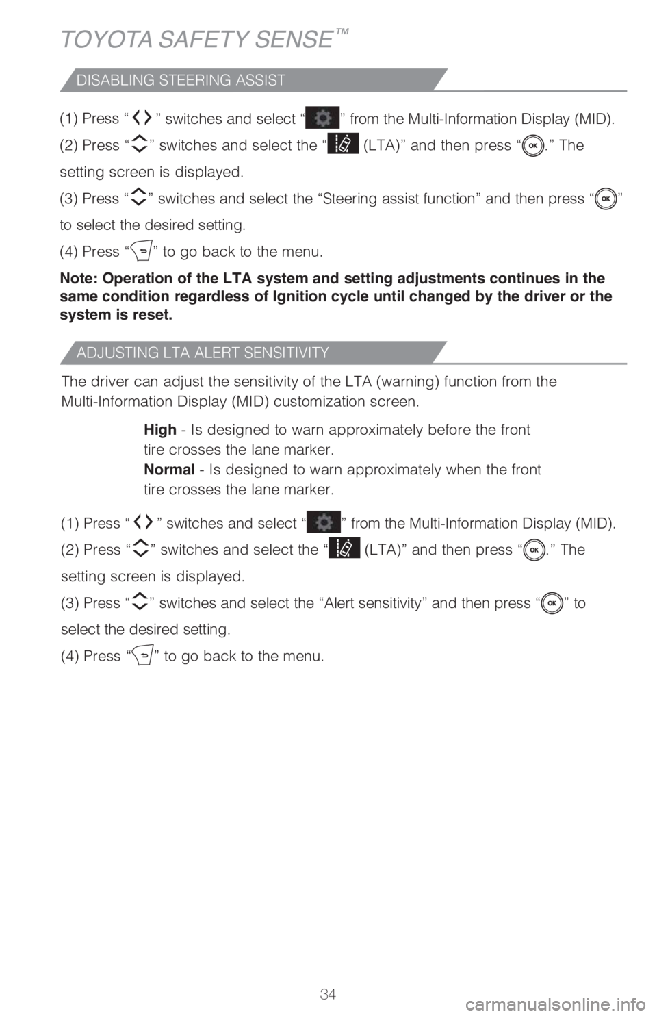 TOYOTA COROLLA HATCHBACK 2021   (in English) Owners Guide 34
TOYOTA SAFETY SENSE™
ADJUSTING LTA ALERT SENSITIVITY
DISABLING STEERING ASSIST
The driver can adjust the sensitivity of the LTA (warning) function from \
the
Multi-Information Display (MID) custo