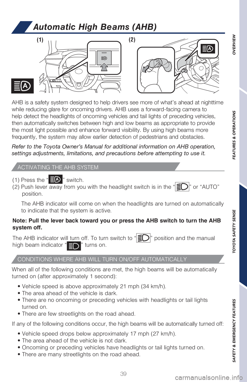 TOYOTA COROLLA HATCHBACK 2021   (in English) Service Manual 39
OVERVIEW
FEATURES & OPERATIONS
TOYOTA SAFETY SENSE
SAFETY & EMERGENCY FEATURES
Automatic High Beams (AHB)
ACTIVATING THE AHB SYSTEM
CONDITIONS WHERE AHB WILL TURN ON/OFF AUTOMATICALLY
AHB is a safe