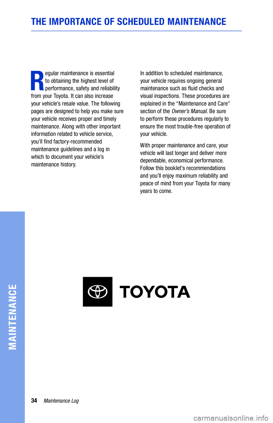 TOYOTA COROLLA HATCHBACK 2021 Warranties & Maintenance Guides (in English) 34Maintenance Log
MAINTENANCE
R
egular maintenance is essential
to obtaining the highest level of
performance, safety and reliability
from your Toyota. It can also increase
your vehicle’s r TOYOTA COROLLA HATCHBACK 2021 Warranties & Maintenance Guides (in English) 34Maintenance Log
MAINTENANCE
R
egular maintenance is essential
to obtaining the highest level of
performance, safety and reliability
from your Toyota. It can also increase
your vehicle’s r