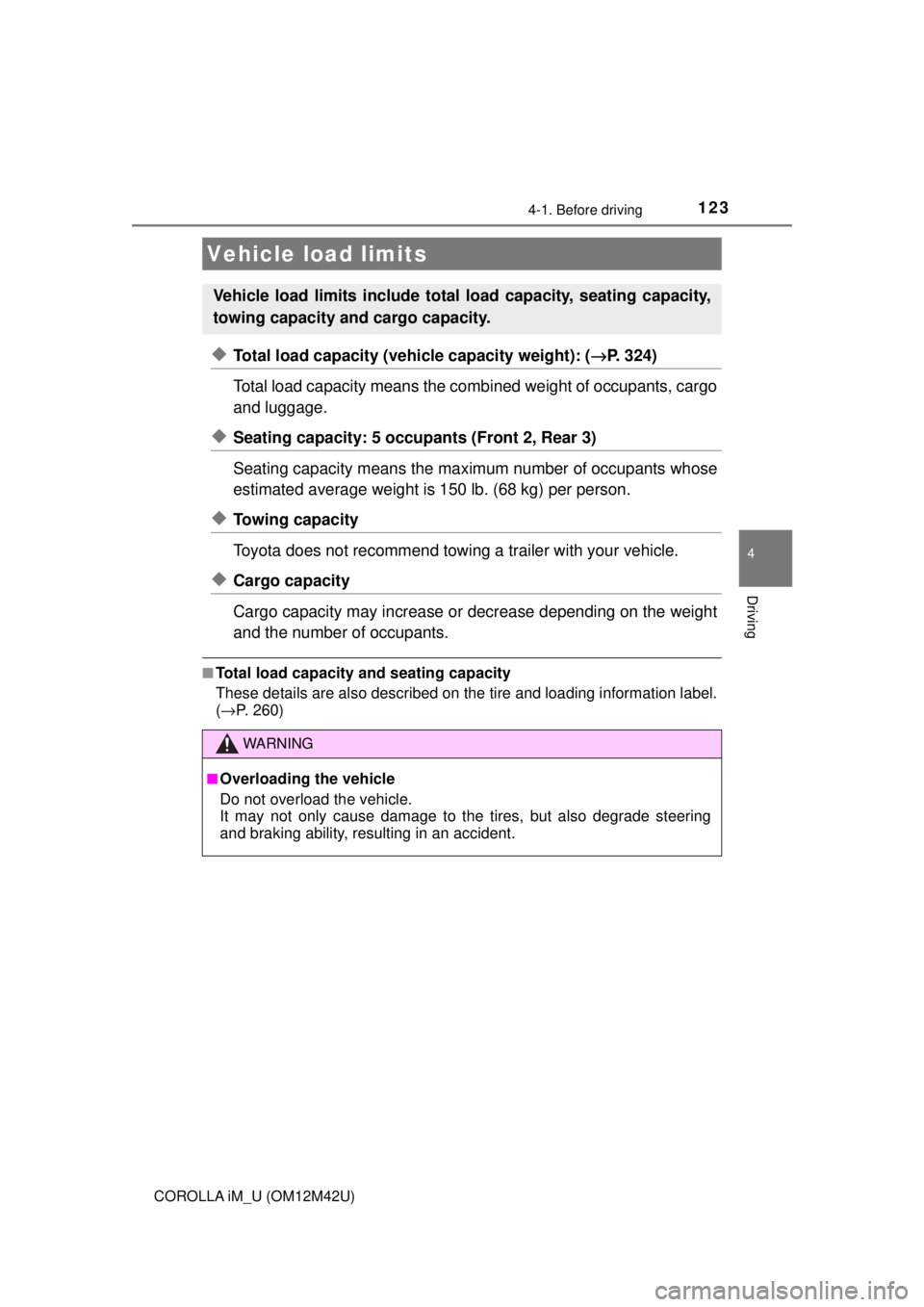 TOYOTA COROLLA iM 2018 Owners Manual (in English) 1234-1. Before driving
4
Driving
COROLLA iM_U (OM12M42U)
◆Total load capacity (vehicle capacity weight): (→P. 324)
Total load capacity means the comb ined weight of occupants, cargo
and luggage.
TOYOTA COROLLA iM 2018 Owners Manual (in English) 1234-1. Before driving
4
Driving
COROLLA iM_U (OM12M42U)
◆Total load capacity (vehicle capacity weight): (→P. 324)
Total load capacity means the comb ined weight of occupants, cargo
and luggage.