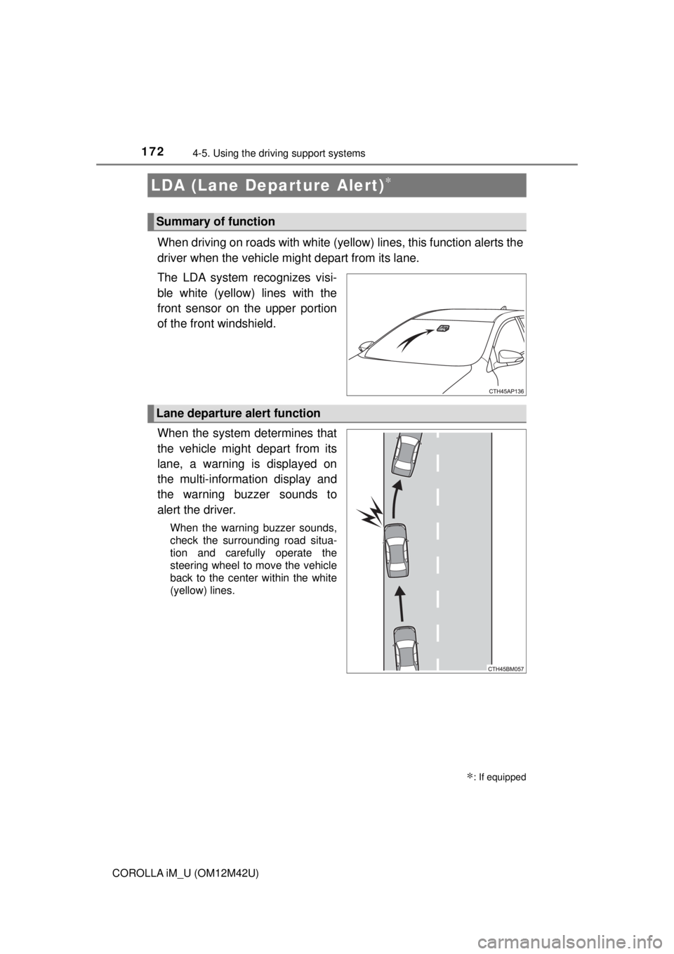 TOYOTA COROLLA iM 2018 Owners Manual (in English) 1724-5. Using the driving support systems
COROLLA iM_U (OM12M42U)
When driving on roads with white (yello w) lines, this function alerts the
driver when the vehicle might depart from its lane.
The LDA TOYOTA COROLLA iM 2018 Owners Manual (in English) 1724-5. Using the driving support systems
COROLLA iM_U (OM12M42U)
When driving on roads with white (yello w) lines, this function alerts the
driver when the vehicle might depart from its lane.
The LDA