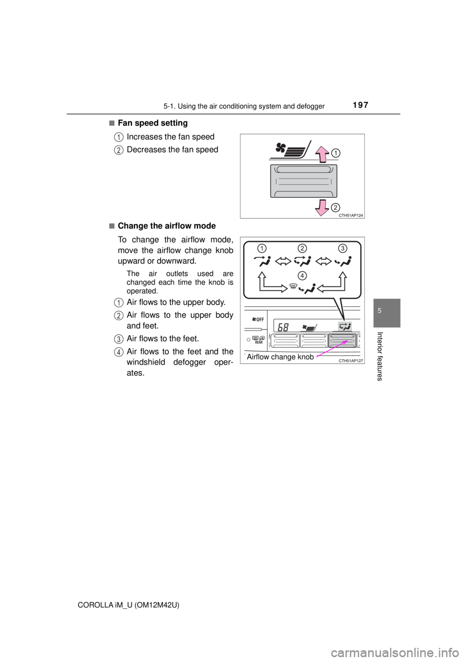 TOYOTA COROLLA iM 2018 Owners Manual (in English) 1975-1. Using the air conditioning system and defogger
5
Interior features
COROLLA iM_U (OM12M42U)■
Fan speed setting
Increases the fan speed
Decreases the fan speed
■Change the airflow mode
To ch TOYOTA COROLLA iM 2018 Owners Manual (in English) 1975-1. Using the air conditioning system and defogger
5
Interior features
COROLLA iM_U (OM12M42U)■
Fan speed setting
Increases the fan speed
Decreases the fan speed
■Change the airflow mode
To ch