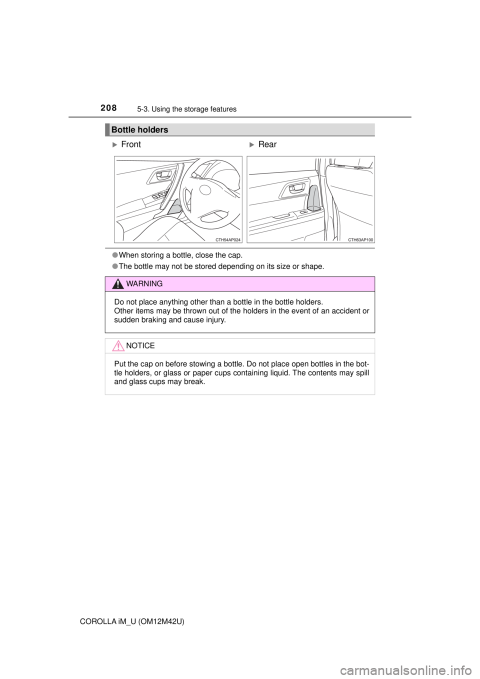 TOYOTA COROLLA iM 2018  Owners Manual (in English) 2085-3. Using the storage features
COROLLA iM_U (OM12M42U)
●When storing a bottle, close the cap.
● The bottle may not be stored depending on its size or shape.
Bottle holders
FrontRear
WARN