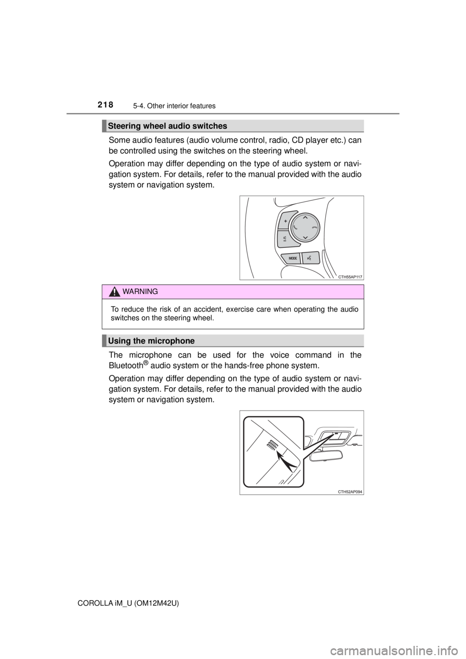 TOYOTA COROLLA iM 2018  Owners Manual (in English) 2185-4. Other interior features
COROLLA iM_U (OM12M42U)
Some audio features (audio volume control, radio, CD player etc.) can
be controlled using the switches on the steering wheel.
Operation may diff