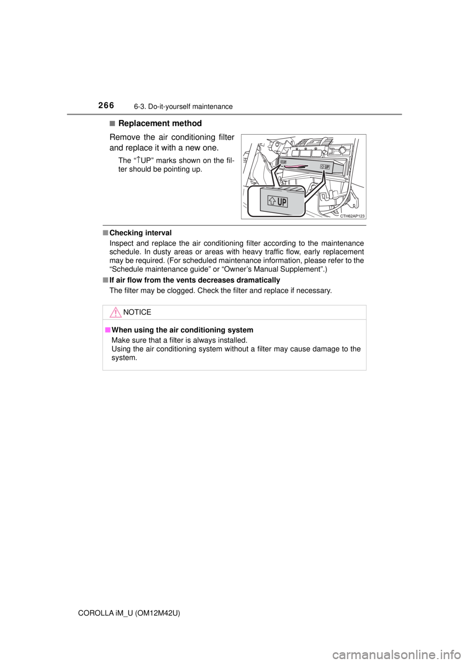 TOYOTA COROLLA iM 2018  Owners Manual (in English) 2666-3. Do-it-yourself maintenance
COROLLA iM_U (OM12M42U)■
Replacement method
Remove the air conditioning filter
and replace it with a new one.
The “ ↑UP” marks shown on the fil-
ter should b