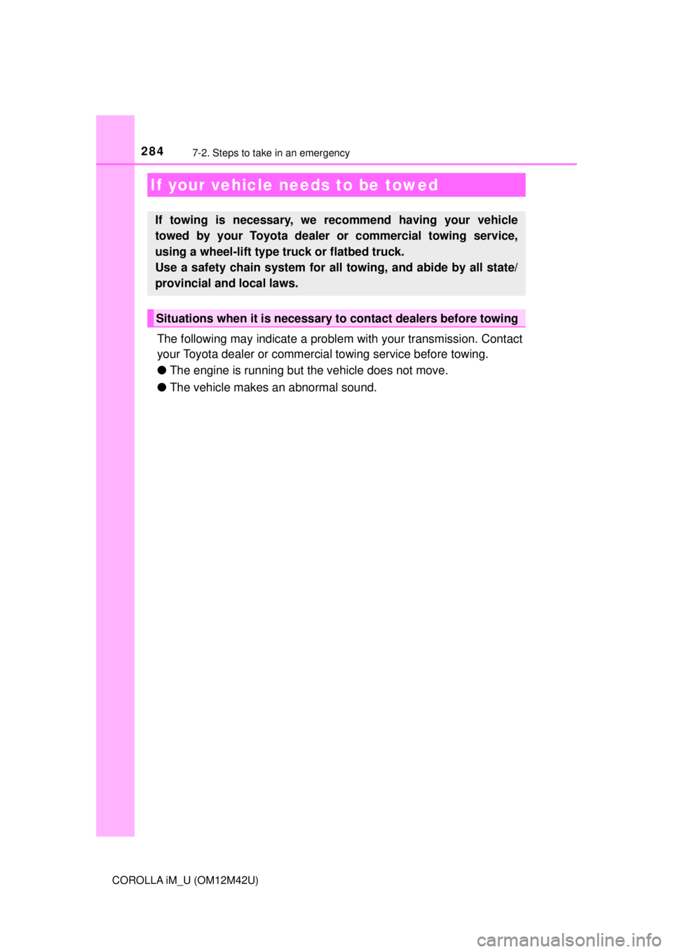 TOYOTA COROLLA iM 2018 Owners Manual (in English) 284
COROLLA iM_U (OM12M42U)
7-2. Steps to take in an emergency
The following may indicate a problem with your transmission. Contact
your Toyota dealer or commercial towing service before towing.
● T TOYOTA COROLLA iM 2018 Owners Manual (in English) 284
COROLLA iM_U (OM12M42U)
7-2. Steps to take in an emergency
The following may indicate a problem with your transmission. Contact
your Toyota dealer or commercial towing service before towing.
● T