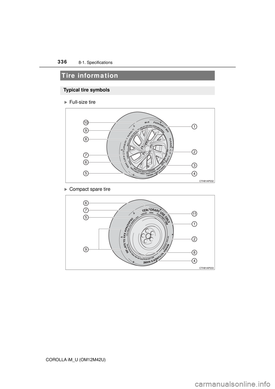 TOYOTA COROLLA iM 2018  Owners Manual (in English) 3368-1. Specifications
COROLLA iM_U (OM12M42U)
Full-size tire
Compact spare tire
Tire information
Typical tire symbols 