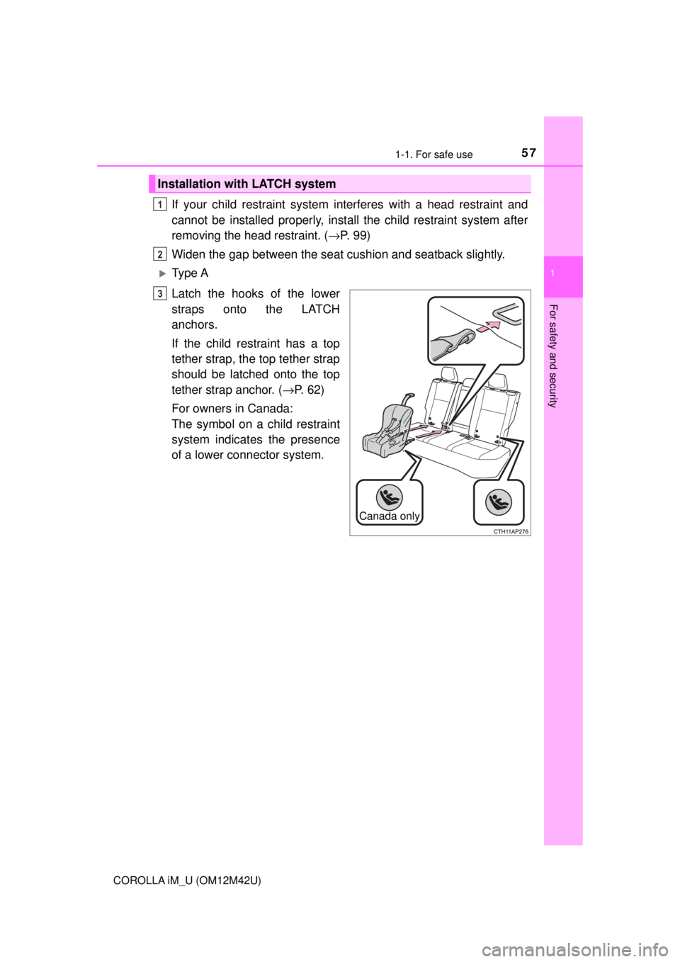 TOYOTA COROLLA iM 2018   (in English) Workshop Manual 571-1. For safe use
1
For safety and security
COROLLA iM_U (OM12M42U)
If your child restraint system interferes with a head restraint and
cannot be installed properly, insta ll the child restraint sys