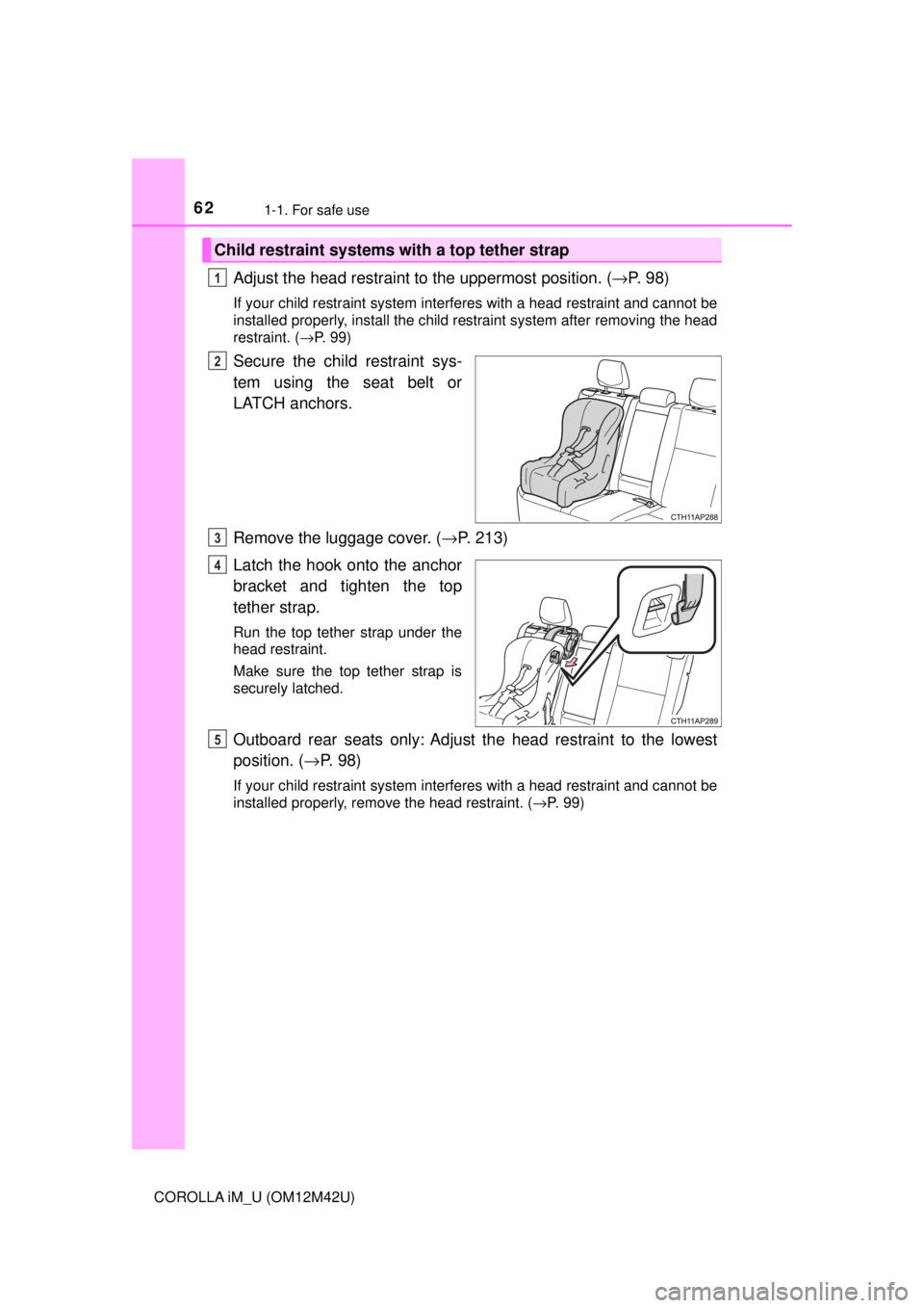 TOYOTA COROLLA iM 2018 Owners Manual (in English) 621-1. For safe use
COROLLA iM_U (OM12M42U)
Adjust the head restraint to the uppermost position. (→P. 98)
If your child restraint system interferes with a head restraint and cannot be
installed prop TOYOTA COROLLA iM 2018 Owners Manual (in English) 621-1. For safe use
COROLLA iM_U (OM12M42U)
Adjust the head restraint to the uppermost position. (→P. 98)
If your child restraint system interferes with a head restraint and cannot be
installed prop