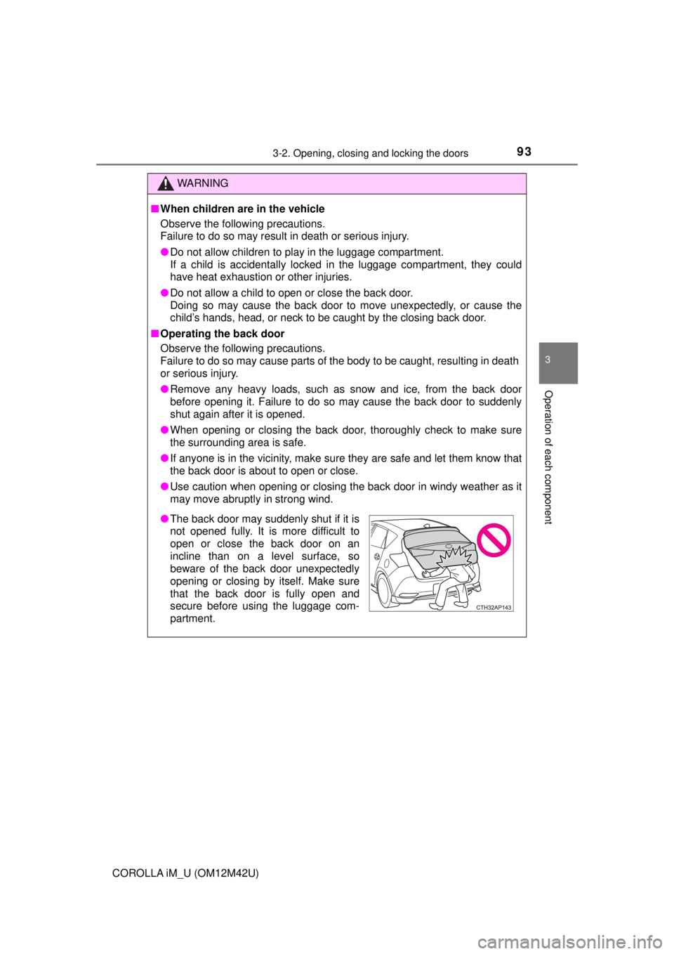 TOYOTA COROLLA iM 2018  Owners Manual (in English) 933-2. Opening, closing and locking the doors
3
Operation of each component
COROLLA iM_U (OM12M42U)
WARNING
■When children are in the vehicle
Observe the following precautions.
Failure to do so may 