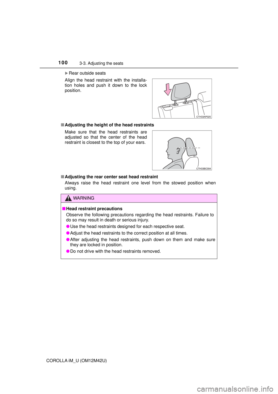 TOYOTA COROLLA iM 2018 Owners Manual (in English) 1003-3. Adjusting the seats
COROLLA iM_U (OM12M42U)
Rear outside seats
■ Adjusting the height of the head restraints
■ Adjusting the rear cente r seat head restraint
Always raise the head rest TOYOTA COROLLA iM 2018 Owners Manual (in English) 1003-3. Adjusting the seats
COROLLA iM_U (OM12M42U)
Rear outside seats
■ Adjusting the height of the head restraints
■ Adjusting the rear cente r seat head restraint
Always raise the head rest