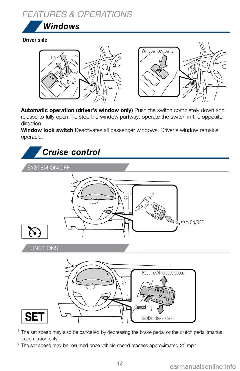 TOYOTA COROLLA iM 2018 (in English) User Guide 12
Windows
Cruise control
Automatic operation (driver’s window only) Push the switch completely down and
release to fully open. To stop the window partway, operate the switch in\
the opposite
dir TOYOTA COROLLA iM 2018 (in English) User Guide 12
Windows
Cruise control
Automatic operation (driver’s window only) Push the switch completely down and
release to fully open. To stop the window partway, operate the switch in\
the opposite
dir