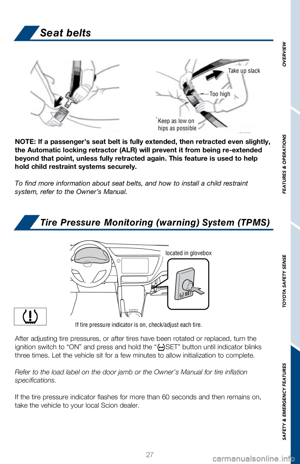 TOYOTA COROLLA iM 2018 (in English) Owners Manual 27
OVERVIEW
FEATURES & OPERATIONS
TOYOTA SAFETY SENSE
SAFETY & EMERGENCY FEATURES
Seat belts
Tire Pressure Monitoring (warning) System (TPMS)
NOTE: If a passenger’s seat belt is fully extended, then TOYOTA COROLLA iM 2018 (in English) Owners Manual 27
OVERVIEW
FEATURES & OPERATIONS
TOYOTA SAFETY SENSE
SAFETY & EMERGENCY FEATURES
Seat belts
Tire Pressure Monitoring (warning) System (TPMS)
NOTE: If a passenger’s seat belt is fully extended, then