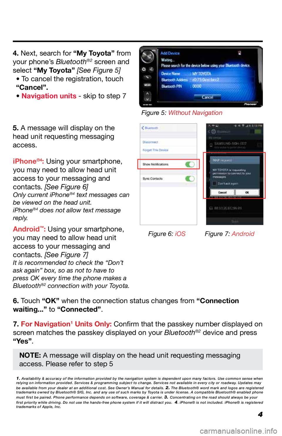 TOYOTA COROLLA iM 2018  Accessories, Audio & Navigation (in English) 4
5. A message will display on the 
head unit requesting messaging 
access.
6. Touch “OK” when the connection status changes from “Connection 
waiting...” to “Connected”.
7. For Navigation