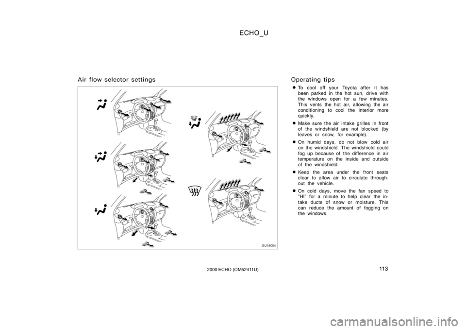 TOYOTA ECHO 2000  Owners Manual (in English) ECHO_U
11 32000 ECHO (OM52411U)
Air flow selector settingsOperating tips
To cool off your Toyota after it has
been parked in the hot sun, drive with
the windows open for a few minutes.
This vents the
