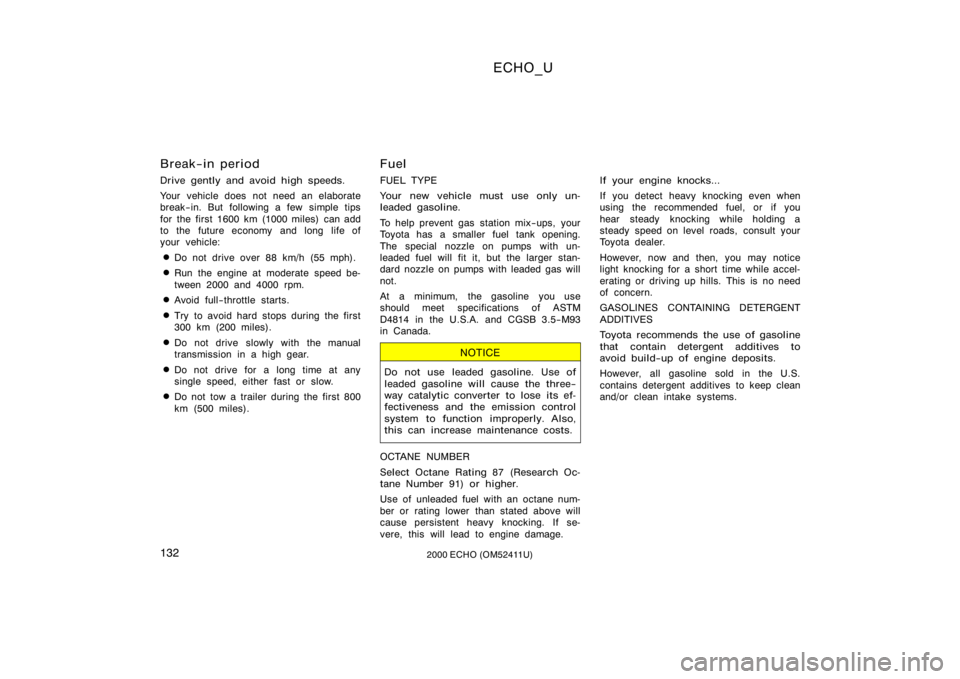 TOYOTA ECHO 2000  Owners Manual (in English) ECHO_U
1322000 ECHO (OM52411U)
Break−in period
Drive gently and avoid high speeds.
Your vehicle does  not need an elaborate
break−in. But following a few simple tips
for the first 1600 km (1000 mi