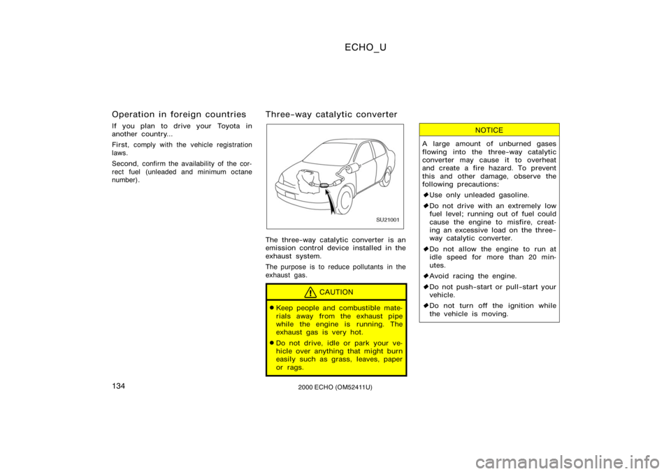 TOYOTA ECHO 2000  Owners Manual (in English) ECHO_U
1342000 ECHO (OM52411U)
Operation in foreign countries
If you plan to drive your Toyota in
another country...
First, comply with the vehicle registration
laws.
Second,  confirm the availability