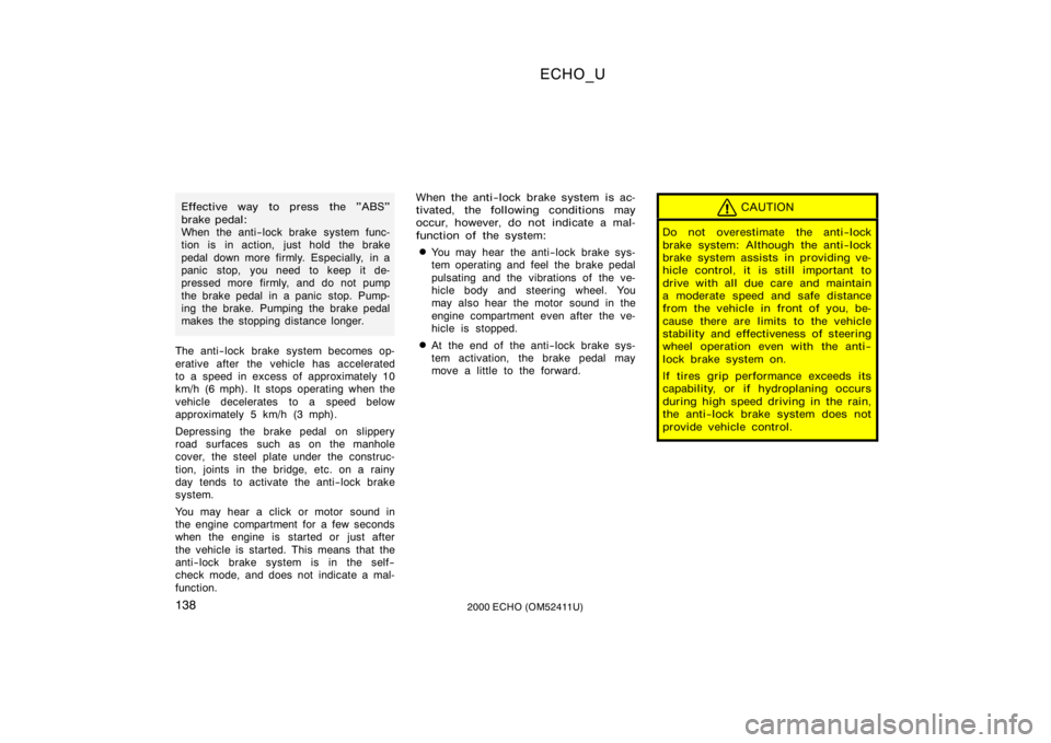 TOYOTA ECHO 2000  Owners Manual (in English) ECHO_U
1382000 ECHO (OM52411U)
Effective way to press the "ABS"
brake pedal: 
When the anti−lock brake system func-
tion is  in action,  just hold  the brake
pedal down more firmly. Especial