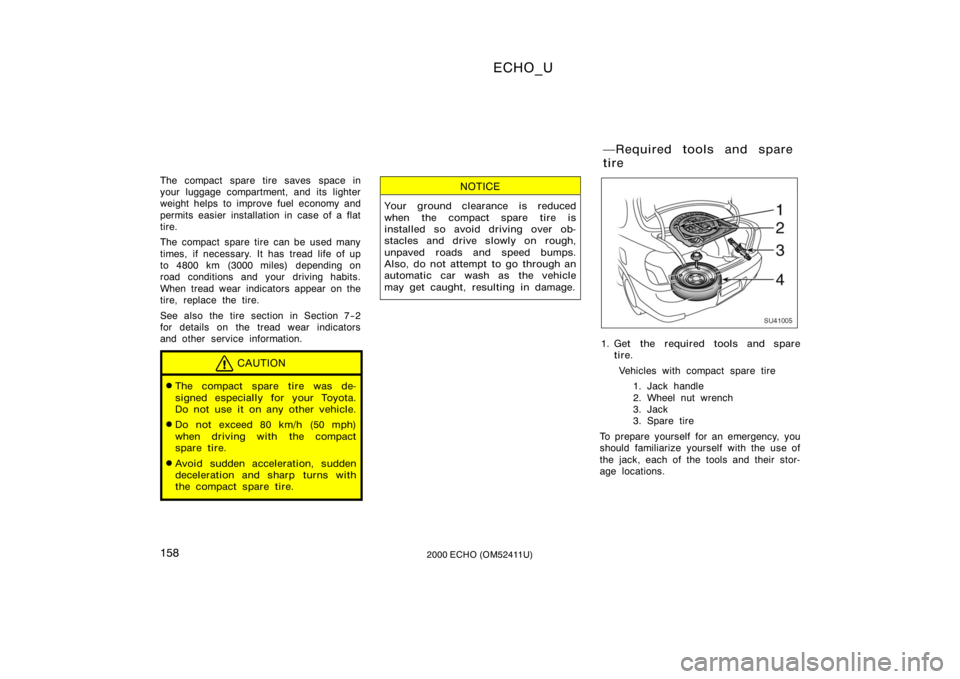 TOYOTA ECHO 2000  Owners Manual (in English) ECHO_U
1582000 ECHO (OM52411U)
The compact spare tire saves space in
your luggage compartment, and its lighter
weight helps to improve fuel economy and
permits easier installation in case of a flat
ti