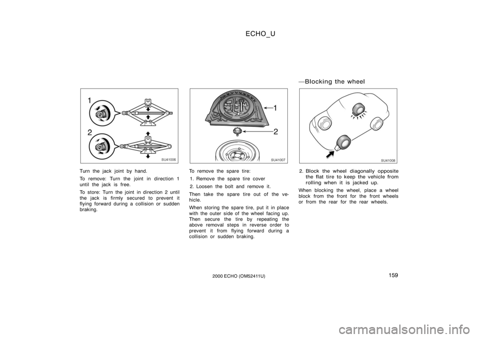 TOYOTA ECHO 2000  Owners Manual (in English) ECHO_U
1592000 ECHO (OM52411U)
SU41006
Turn the jack joint by hand.
To remove: Turn the joint in direction 1
until the jack is free.
To store: Turn the joint in direction 2 until
the jack is firmly se