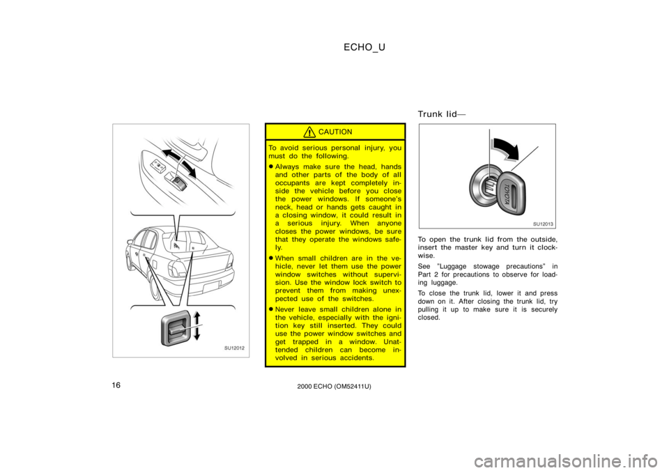 TOYOTA ECHO 2000   (in English) User Guide ECHO_U
162000 ECHO (OM52411U)
SU12012
CAUTION
To avoid serious personal  injury, you
must do the following.
Always make sure the head, hands
and other parts of  the body of all
occupants are kept com