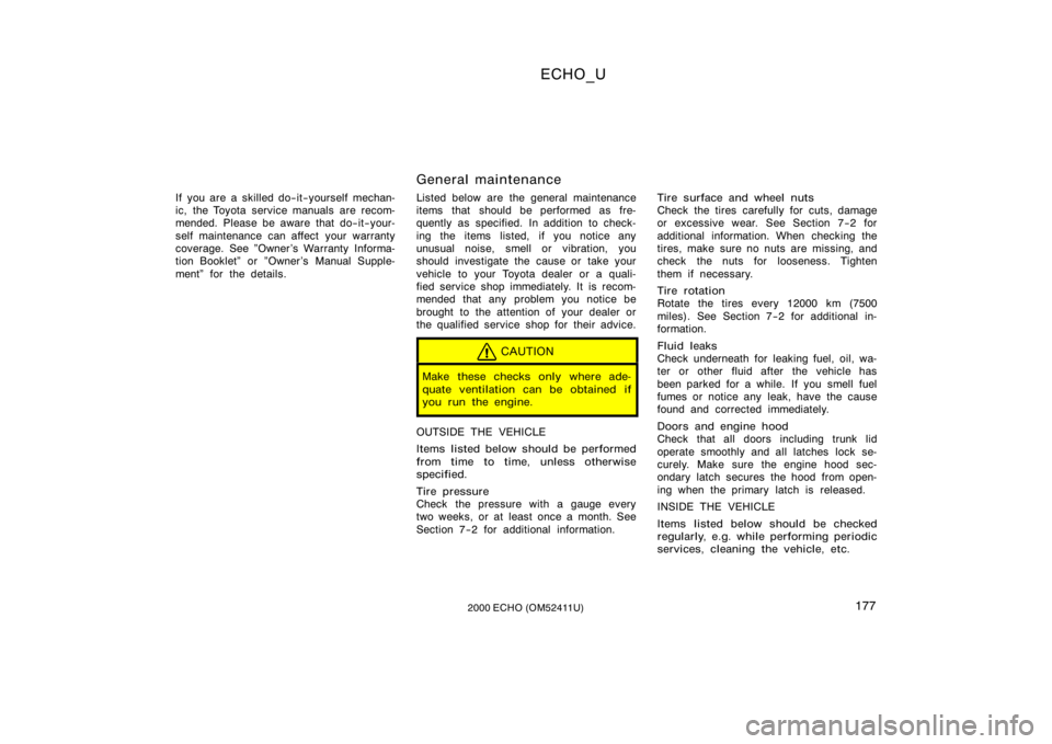 TOYOTA ECHO 2000 Owners Manual (in English) ECHO_U
1772000 ECHO (OM52411U)
If you are a skilled do−it−yourself mechan-
ic, the Toyota service manuals are recom-
mended. Please be aware that do−it−your-
self maintenance can affect your TOYOTA ECHO 2000 Owners Manual (in English) ECHO_U
1772000 ECHO (OM52411U)
If you are a skilled do−it−yourself mechan-
ic, the Toyota service manuals are recom-
mended. Please be aware that do−it−your-
self maintenance can affect your