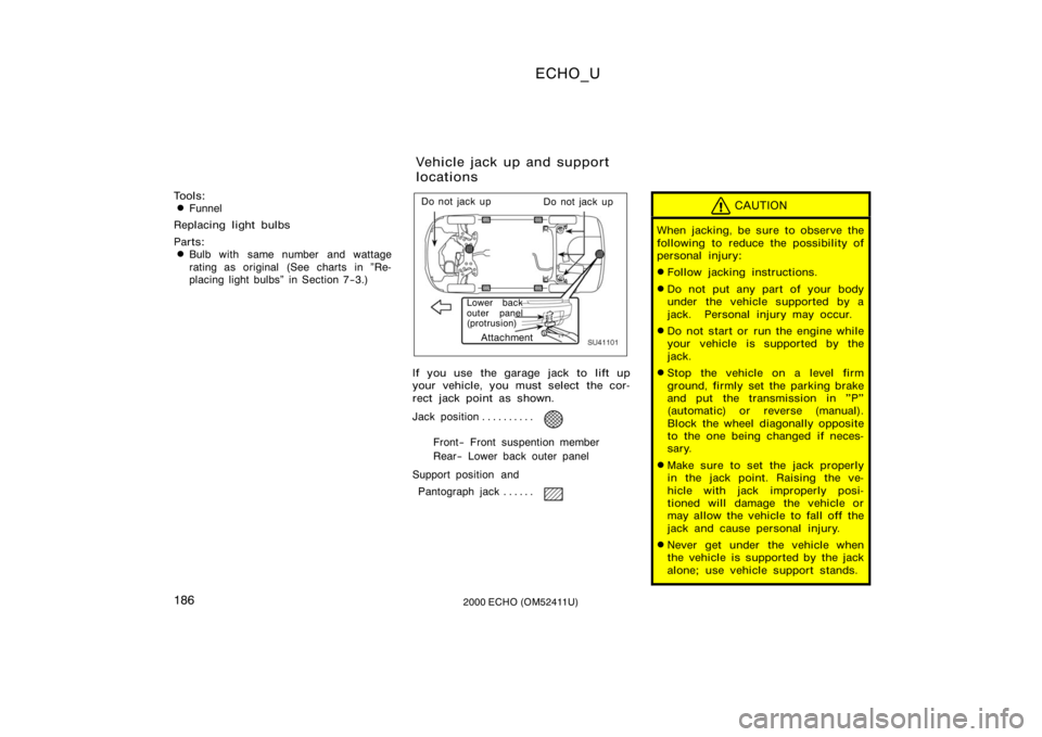 TOYOTA ECHO 2000  Owners Manual (in English) ECHO_U
1862000 ECHO (OM52411U)
Tools:
Funnel
Replacing light bulbs
Parts:
Bulb with same number and wattage
rating as original (See charts in "Re-
placing light bulbs" in Section 7−3.)
SU4
