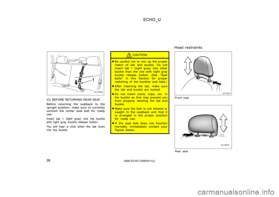 TOYOTA ECHO 2000  Owners Manual (in English) ECHO_U
282000 ECHO (OM52411U)
SU13006
(C) BEFORE RETURNING REAR SEAT
Before returning the seatback to the
upright position, make sure to correctly
connect the center seat belt for ready
use.
Insert ta