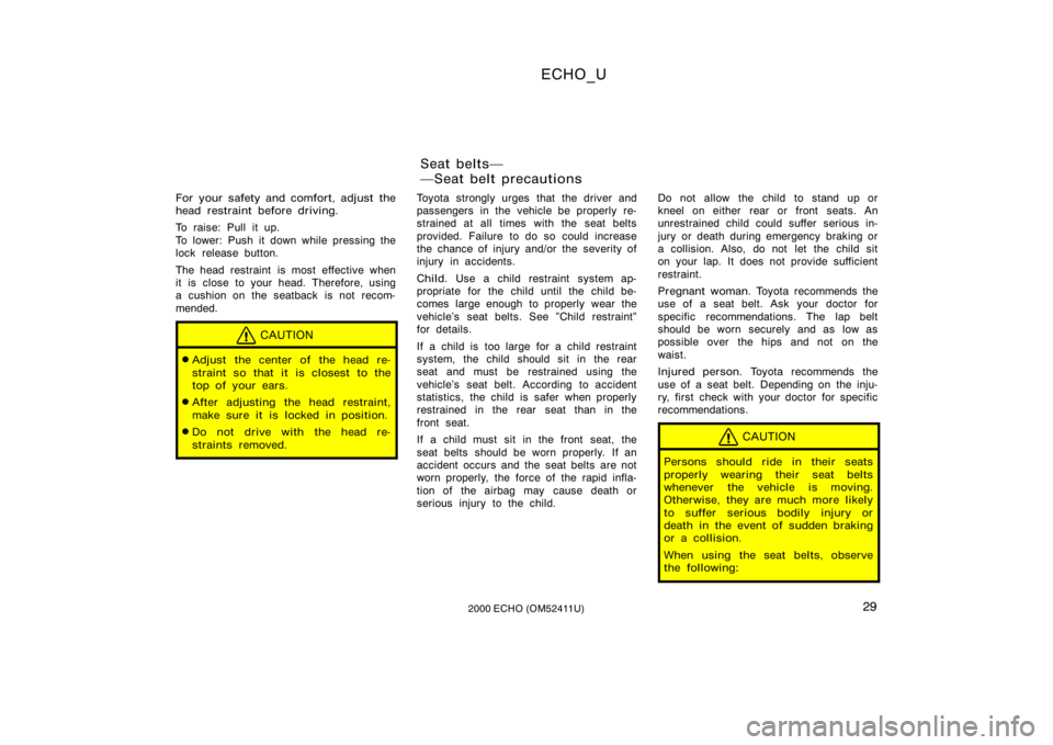 TOYOTA ECHO 2000   (in English) Owners Manual ECHO_U
292000 ECHO (OM52411U)
For your safety and comfort, adjust the
head restraint before driving.
To raise: Pull it up.
To lower: Push it down while pressing the
lock release button.
The head restr