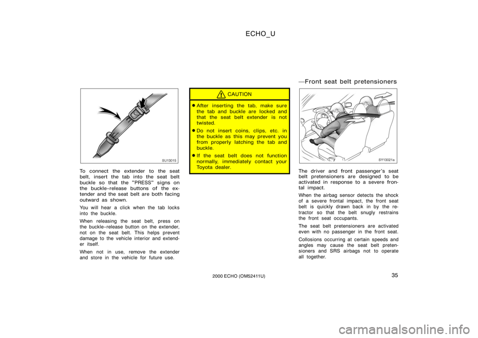 TOYOTA ECHO 2000  Owners Manual (in English) ECHO_U
352000 ECHO (OM52411U)
SU13015
To connect the extender to the seat
belt, insert the tab into the seat belt
buckle so that the "PRESS" signs on
the buckle−release buttons of  the ex-
t