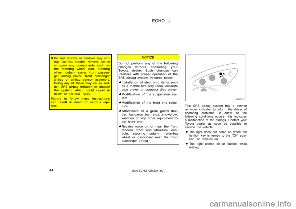 TOYOTA ECHO 2000  Owners Manual (in English) ECHO_U
442000 ECHO (OM52411U)
Do not modify or remove any wir-
ing. Do not modify, remove, strike
or open any components such as
the steering wheel pad, steering
wheel, column cover, front passen-
ge