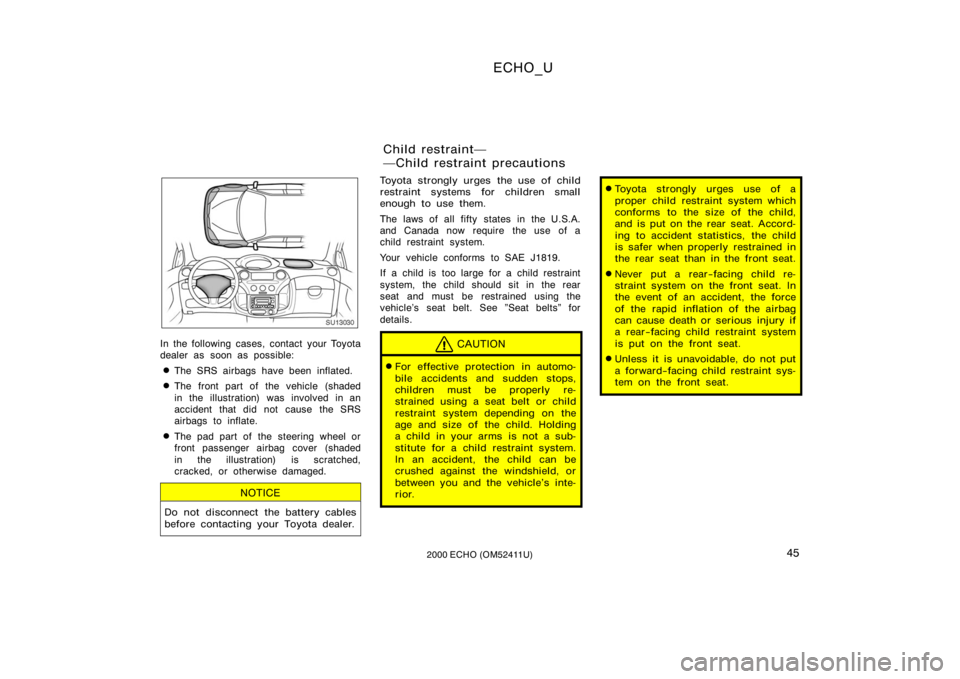 TOYOTA ECHO 2000  Owners Manual (in English) ECHO_U
452000 ECHO (OM52411U)
SU13030
In the following cases, contact your Toyota
dealer as soon as possible:
The SRS airbags have been inflated.
The front part of the vehicle (shaded
in the illustr