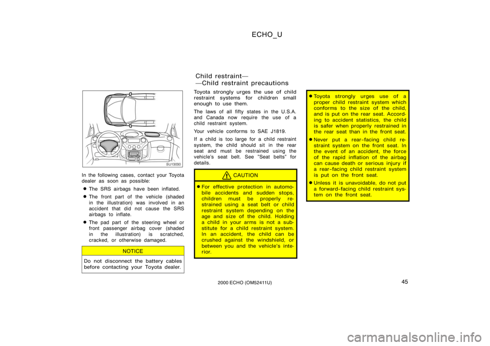 TOYOTA ECHO 2000   (in English) Service Manual ECHO_U
452000 ECHO (OM52411U)
SU13030
In the following cases, contact your Toyota
dealer as soon as possible:
The SRS airbags have been inflated.
The front part of the vehicle (shaded
in the illustr