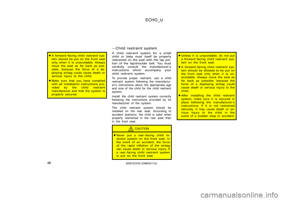 TOYOTA ECHO 2000   (in English) Service Manual ECHO_U
462000 ECHO (OM52411U)
A forward−facing child restraint sys-
tem should be put on the front seat
only when  it is unavoidable. Always
move the seat as far back as pos-
sible, because the for